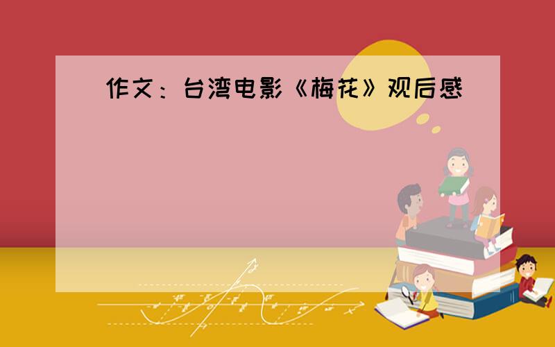 作文：台湾电影《梅花》观后感