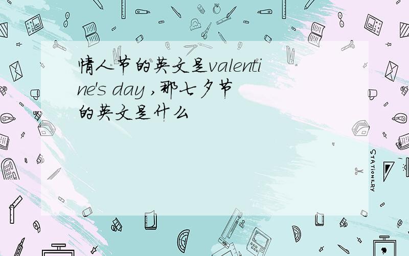 情人节的英文是valentine's day ,那七夕节的英文是什么