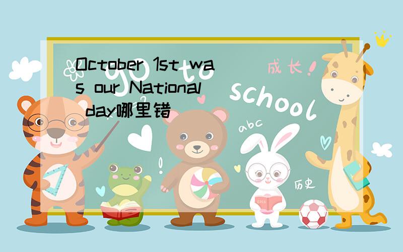 October 1st was our National day哪里错