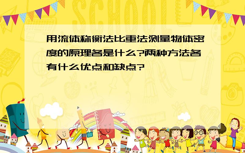 用流体称衡法比重法测量物体密度的原理各是什么?两种方法各有什么优点和缺点?