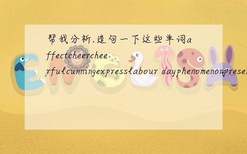 帮我分析.造句一下这些单词affectcheercheerfulcunningexpresslabour dayphenomenonpresenceresourcerespectsurfaceunable