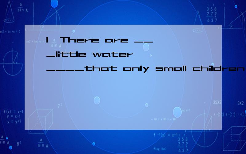 1、There are ___little water ____that only small children were given some.A、so leave B、such left C so left D 、such leave2、Her words ____the boy.A、interesting B、interested C are interested in D 、are interesting 这题该选什么?