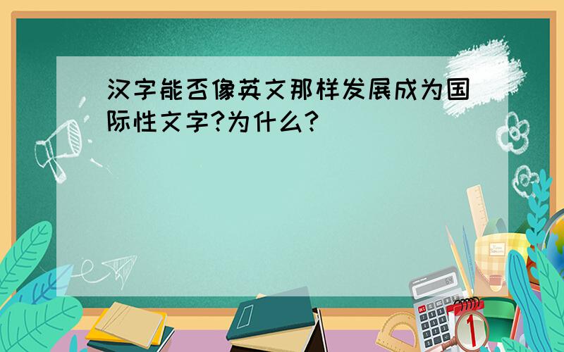 汉字能否像英文那样发展成为国际性文字?为什么?
