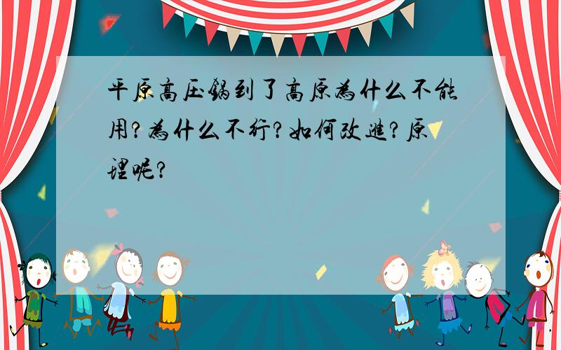 平原高压锅到了高原为什么不能用?为什么不行?如何改进?原理呢?