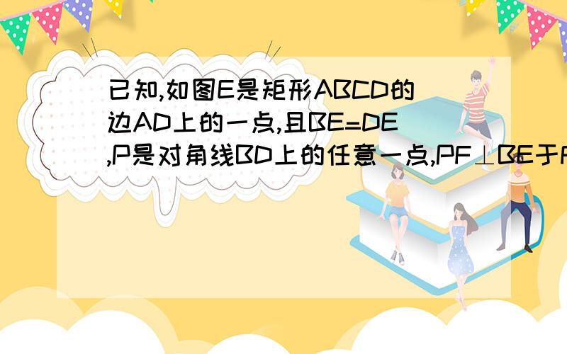 已知,如图E是矩形ABCD的边AD上的一点,且BE=DE,P是对角线BD上的任意一点,PF⊥BE于F,PG⊥AD于G,求证PF＋PG＝AB