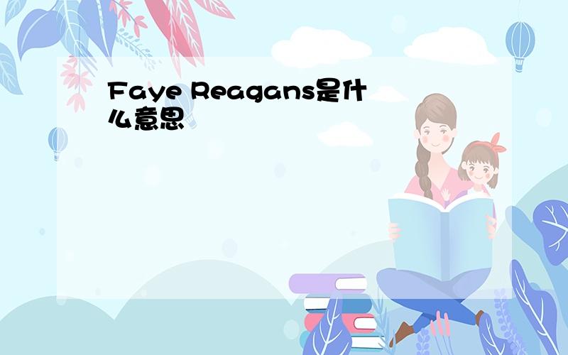 Faye Reagans是什么意思