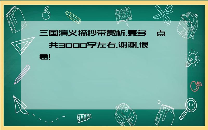 三国演义摘抄带赏析.要多一点一共3000字左右.谢谢.很急!