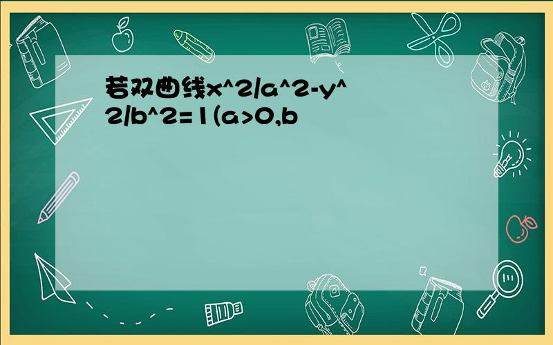 若双曲线x^2/a^2-y^2/b^2=1(a>0,b