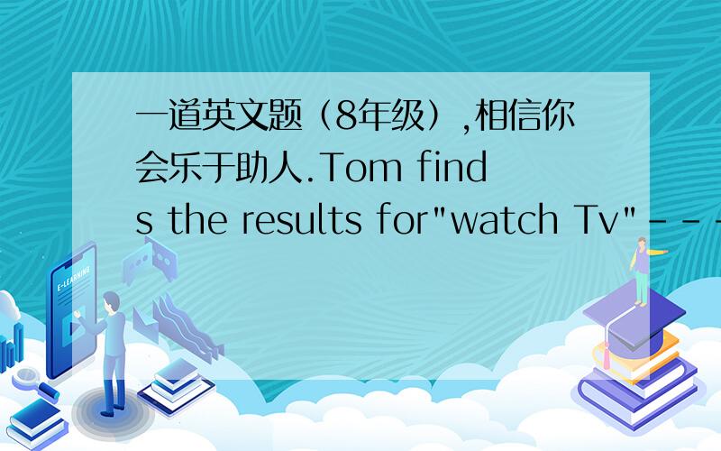 一道英文题（8年级）,相信你会乐于助人.Tom finds the results for