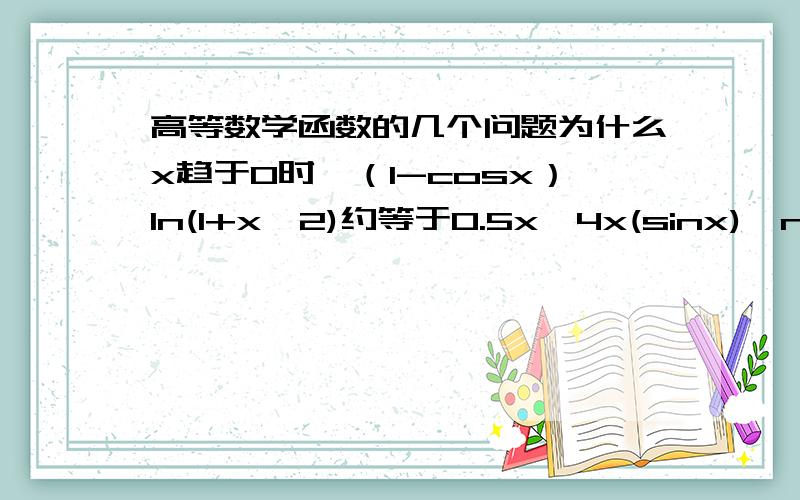 高等数学函数的几个问题为什么x趋于0时,（1-cosx）ln(1+x^2)约等于0.5x^4x(sinx)^n约等于x^(n+1)(e^(x^2))-1约等于x^2arcsinx约等于x