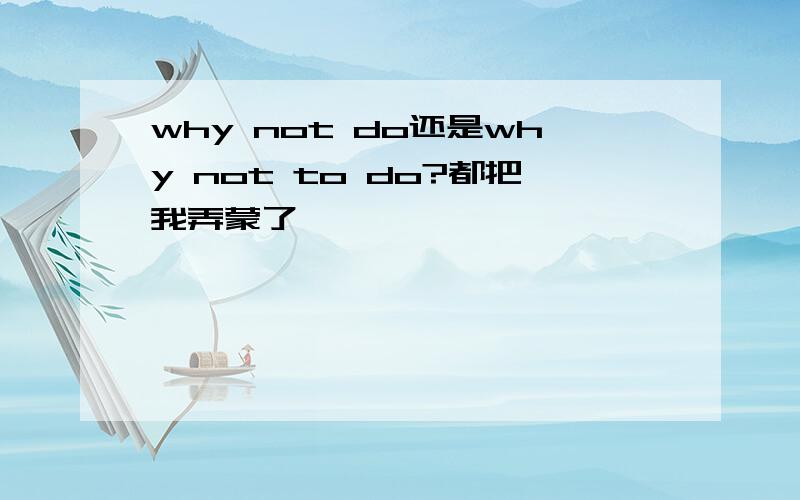 why not do还是why not to do?都把我弄蒙了