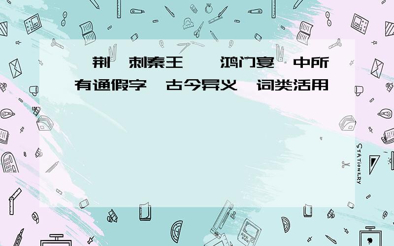 《荆轲刺秦王》《鸿门宴》中所有通假字、古今异义、词类活用