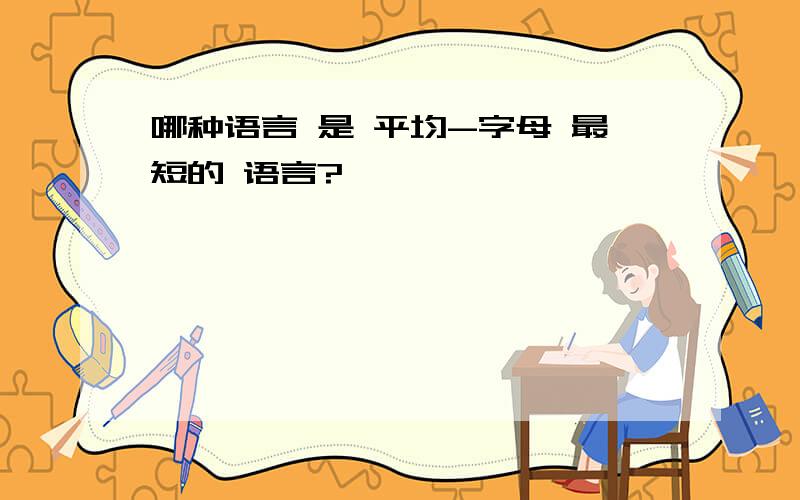 哪种语言 是 平均-字母 最短的 语言?