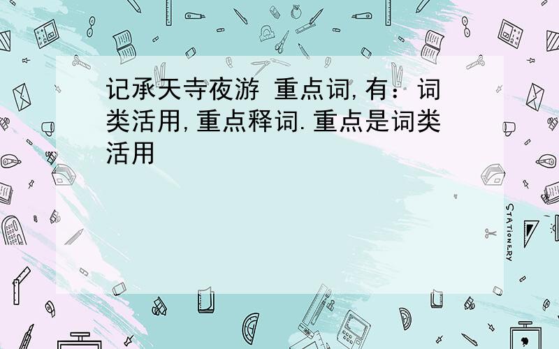 记承天寺夜游 重点词,有：词类活用,重点释词.重点是词类活用