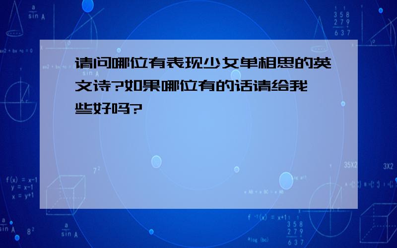 请问哪位有表现少女单相思的英文诗?如果哪位有的话请给我一些好吗?