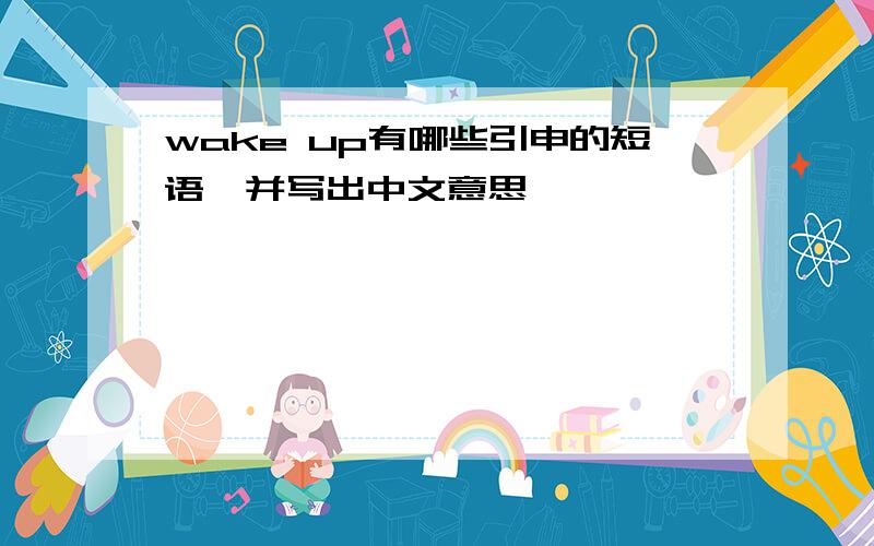 wake up有哪些引申的短语,并写出中文意思