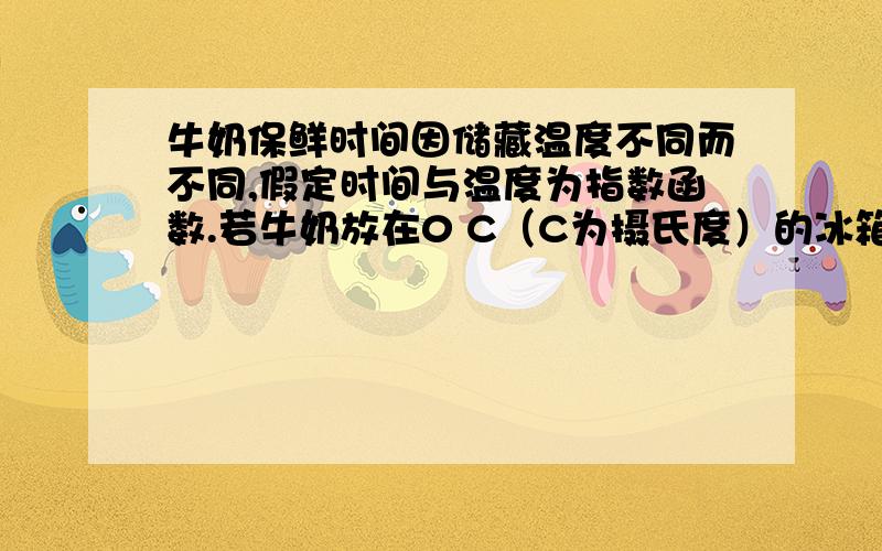 牛奶保鲜时间因储藏温度不同而不同,假定时间与温度为指数函数.若牛奶放在0 C（C为摄氏度）的冰箱,保险时间约192h,而在22 C的厨房中约42h!1）写出保险时间y关于温度x的函数解析式2）利用1中