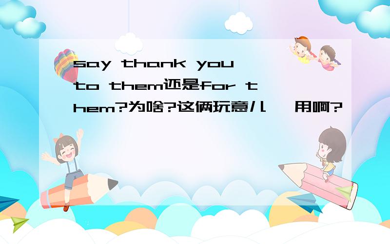 say thank you to them还是for them?为啥?这俩玩意儿 咋用啊?