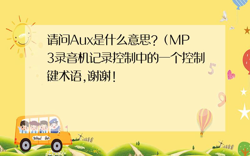 请问Aux是什么意思?（MP3录音机记录控制中的一个控制键术语,谢谢!