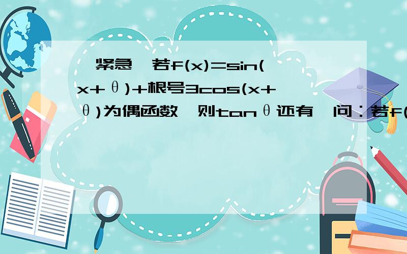 【紧急】若f(x)=sin(x+θ)+根号3cos(x+θ)为偶函数,则tanθ还有一问：若f(x)=sin(x+θ)+根号3cos(x-θ)为偶函数,则tanθ