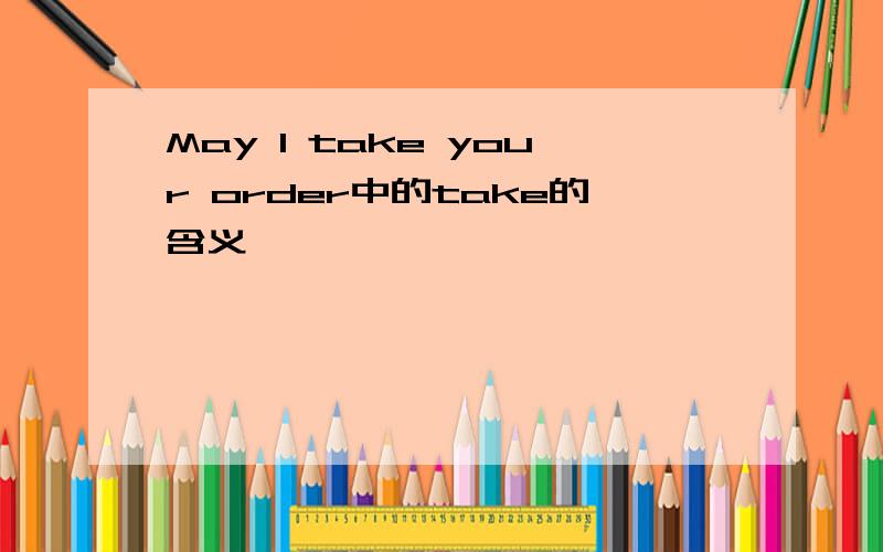 May I take your order中的take的含义