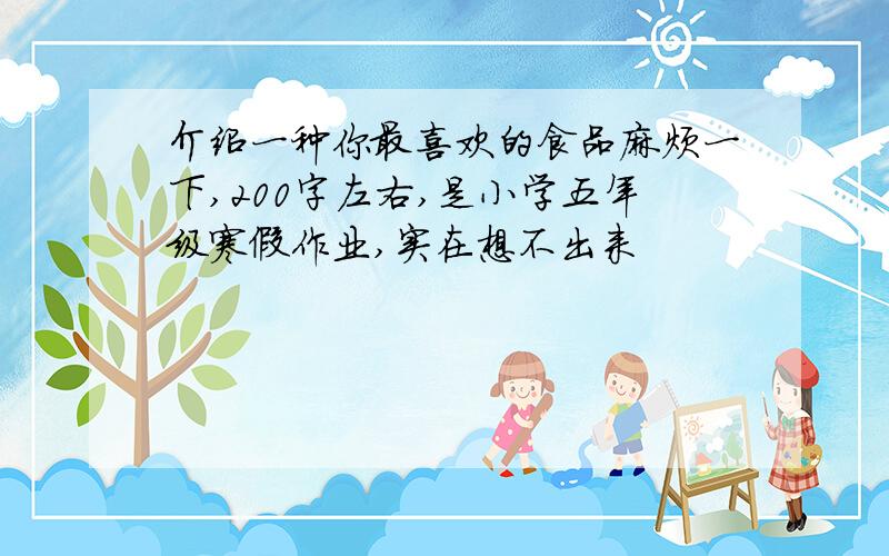 介绍一种你最喜欢的食品麻烦一下,200字左右,是小学五年级寒假作业,实在想不出来