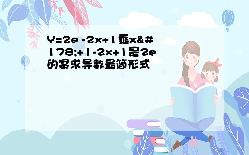 Y=2e -2x+1乘x²+1-2x+1是2e的幂求导数最简形式