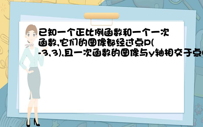 已知一个正比例函数和一个一次函数,它们的图像都经过点P(-3,3),且一次函数的图像与y轴相交于点Q(0.-2)