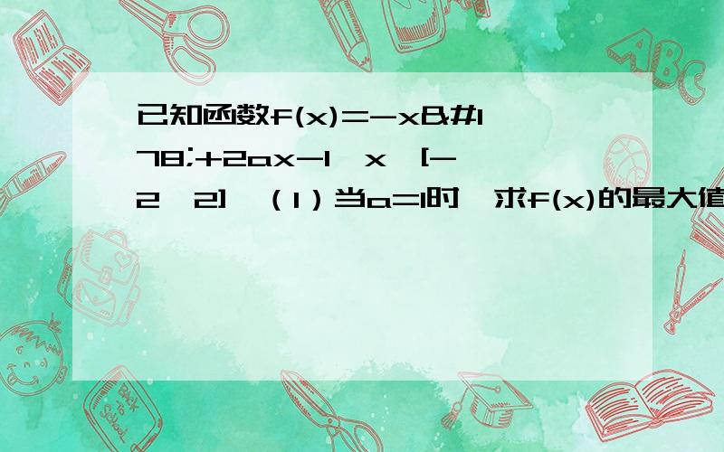 已知函数f(x)=-x²+2ax-1,x∈[-2,2],（1）当a=1时,求f(x)的最大值与最小值（2）求实数a的取值范围,使函数f(x)在[-2,2]上是减函数（3）求函数f（x）的最大值g（a）,并求g（a）的最小值跪谢啦.