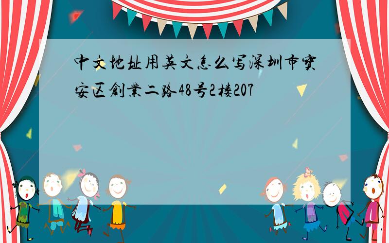 中文地址用英文怎么写深圳市宝安区创业二路48号2楼207