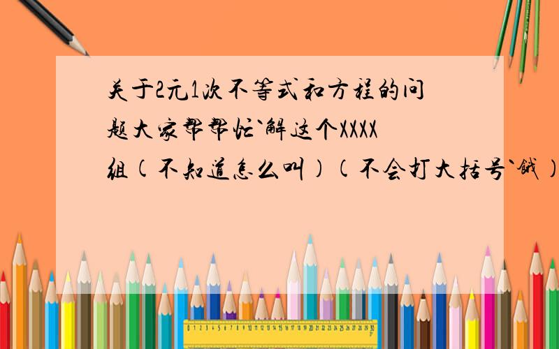 关于2元1次不等式和方程的问题大家帮帮忙`解这个XXXX组(不知道怎么叫)(不会打大括号`饿)3X+8=Y5(X-1)+3>Y请帮的求下X,Y的取值范围``最好多讲讲``就20分`全给了