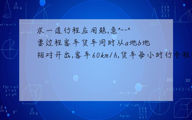 求一道行程应用题,急^--^要过程客车货车同时从a地b地相对开出,客车60km/h,货车每小时行全程的十分之一,当货车行到全程的24分之13时,客车已行了全程的8分之5,ab两地间的路程是多少千米?