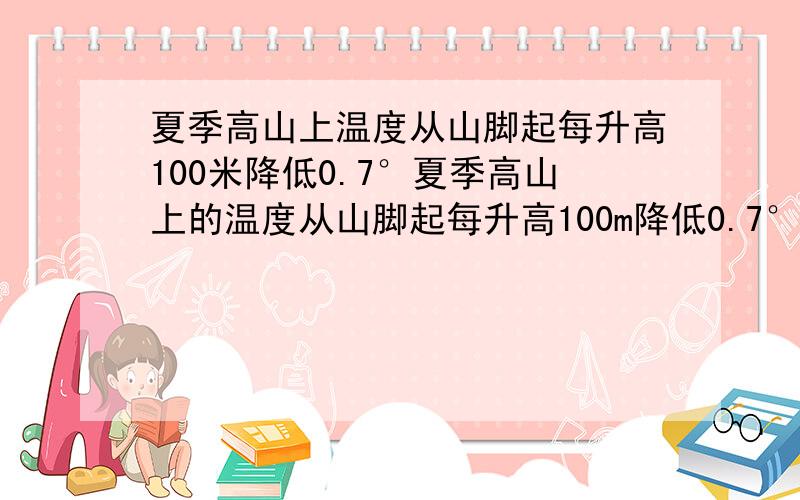 夏季高山上温度从山脚起每升高100米降低0.7°夏季高山上的温度从山脚起每升高100m降低0.7°.已知山脚的温度是34.9°.山顶的温度是23°.求山的相对高度.