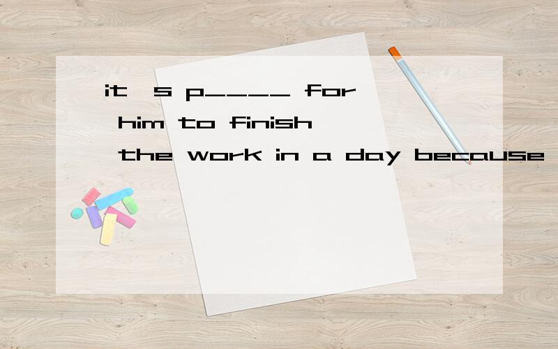 it's p____ for him to finish the work in a day because he is clever enough
