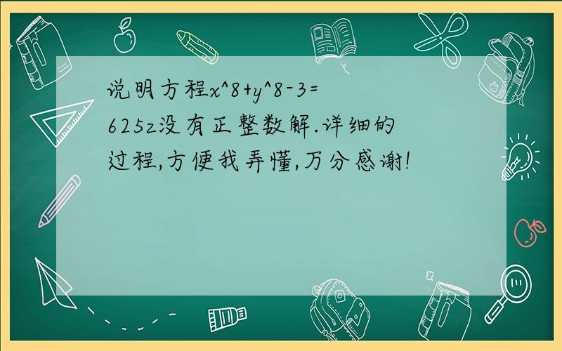 说明方程x^8+y^8-3=625z没有正整数解.详细的过程,方便我弄懂,万分感谢!