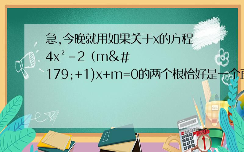 急,今晚就用如果关于x的方程4x²-2（m³+1)x+m=0的两个根恰好是一个直角三角形的两个锐角的正切值,求m