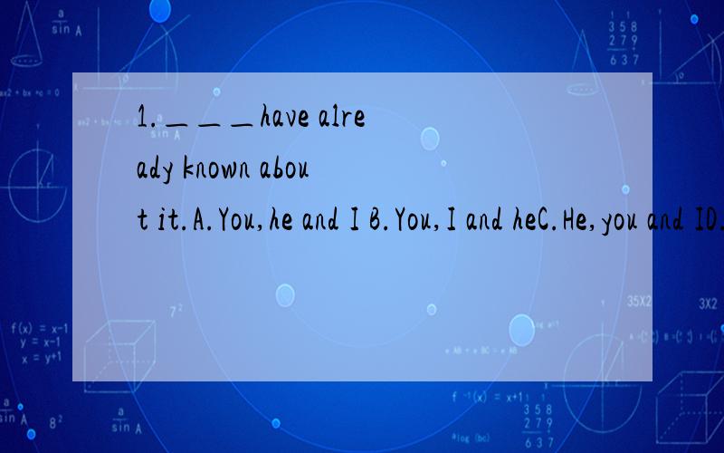 1.＿＿＿have already known about it.A.You,he and I B.You,I and heC.He,you and ID.I,you and he2.＿＿＿can‘t make an omelet without breaking eggs.A.whoever B.Nobody C.Someone D.One 3.The New English-Chinese Dictionary has been republished serve