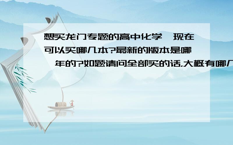 想买龙门专题的高中化学,现在可以买哪几本?最新的版本是哪一年的?如题请问全部买的话，大概有哪几本？