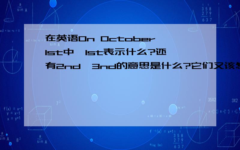 在英语On October 1st中,1st表示什么?还有2nd,3nd的意思是什么?它们又该怎么读呢?