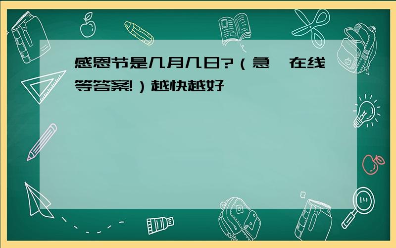 感恩节是几月几日?（急,在线等答案!）越快越好