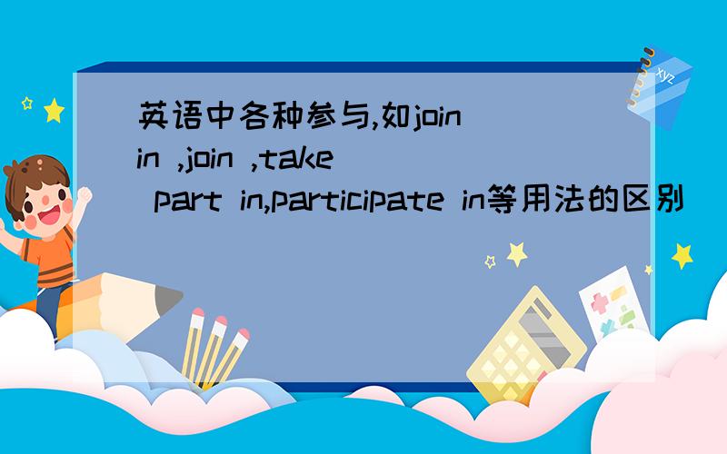 英语中各种参与,如join in ,join ,take part in,participate in等用法的区别