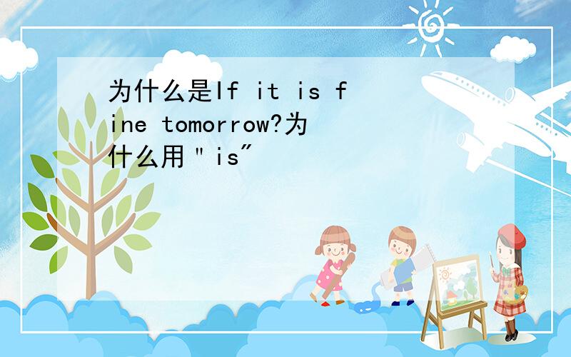 为什么是If it is fine tomorrow?为什么用＂is