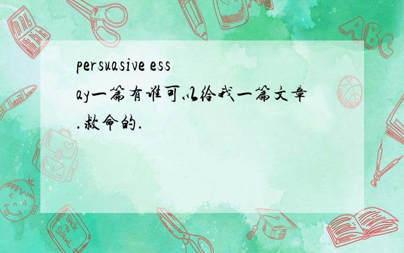 persuasive essay一篇有谁可以给我一篇文章.救命的.