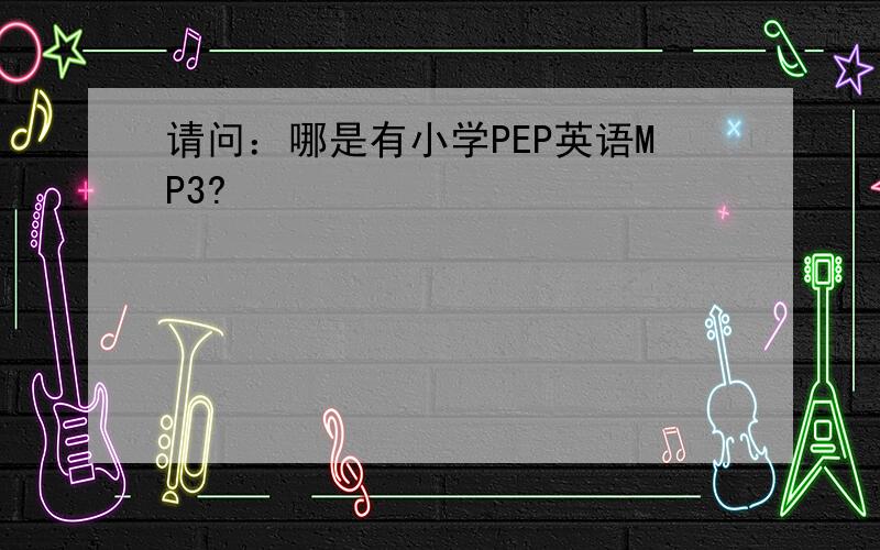 请问：哪是有小学PEP英语MP3?