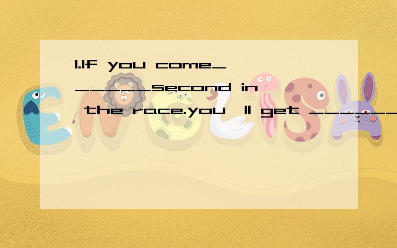 1.If you come______second in the race.you'll get ______ qualification to compete for the next round.A.\;a B.the;a C.a;the D.\;the 2.I was shocked by the news,which made me reaIize______terribIems we wouId face.A.how B.which C.what D.that terribIems