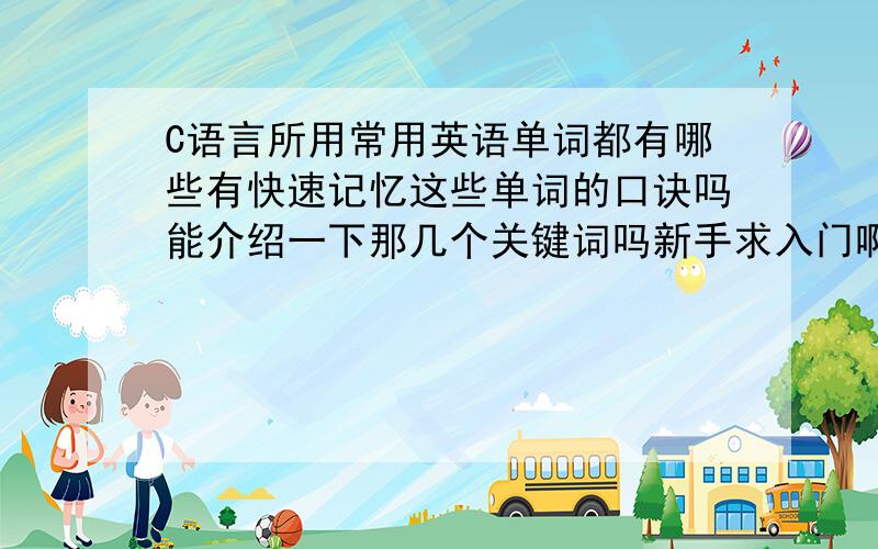 C语言所用常用英语单词都有哪些有快速记忆这些单词的口诀吗能介绍一下那几个关键词吗新手求入门啊