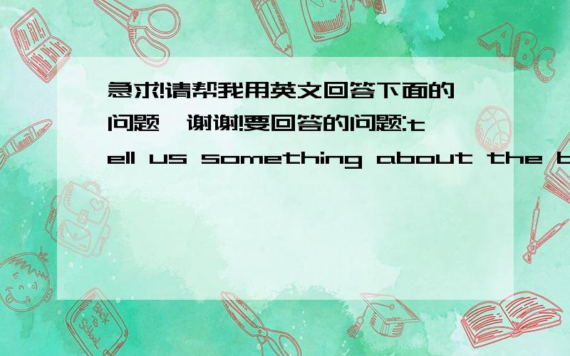 急求!请帮我用英文回答下面的问题,谢谢!要回答的问题:tell us something about the book you like best.急求!有哪位热心的网友能帮我回答吗?万分感谢!