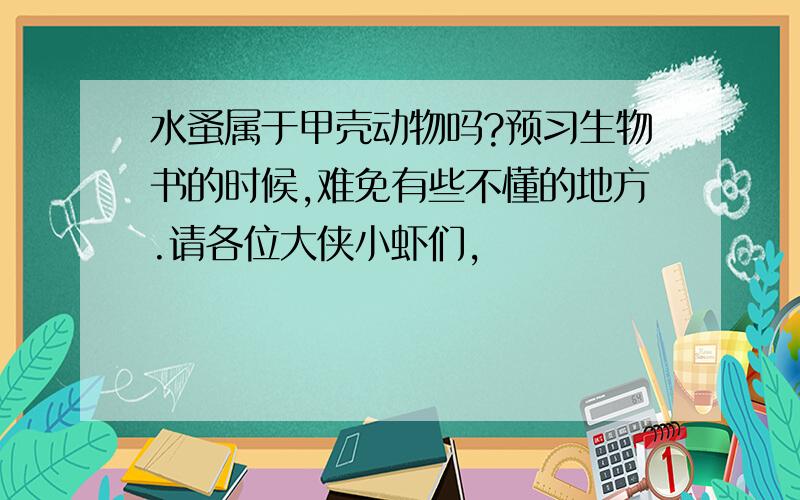 水蚤属于甲壳动物吗?预习生物书的时候,难免有些不懂的地方.请各位大侠小虾们,