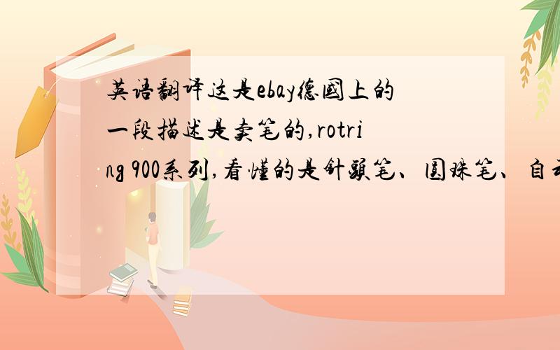 英语翻译这是ebay德国上的一段描述是卖笔的,rotring 900系列,看懂的是针头笔、圆珠笔、自动铅笔.然后说有瑕疵.但是没看懂是哪里有瑕疵.另外好像说是铅笔表面是磨砂的,针头笔是有笔帽的.Hal