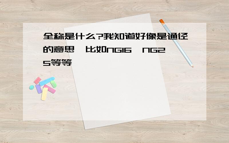 全称是什么?我知道好像是通径的意思,比如NG16、NG25等等